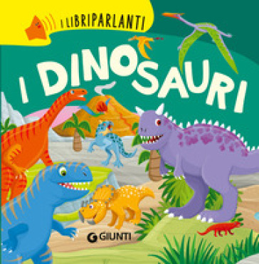 I Dinosauri. I Libri Parlanti. Ediz. A Colori
