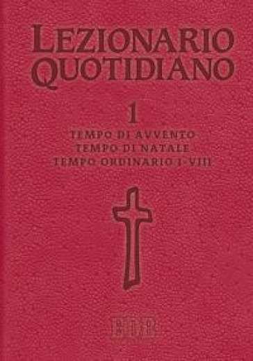 Lezionario quotidiano. Vol. 1: Tempo di Avvento. Tempo di Natale. Tempo ordinario I-VIII
