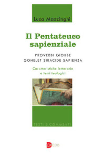 Il Pentateuco sapienziale. Proverbi, Giobbe, Qohelet, Siracide, Sapienza. Caratteristiche letterarie e temi teologici