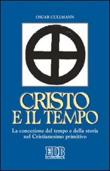 Cristo e il tempo. La concezione del tempo e della storia nel Cristianesimo primitivo
