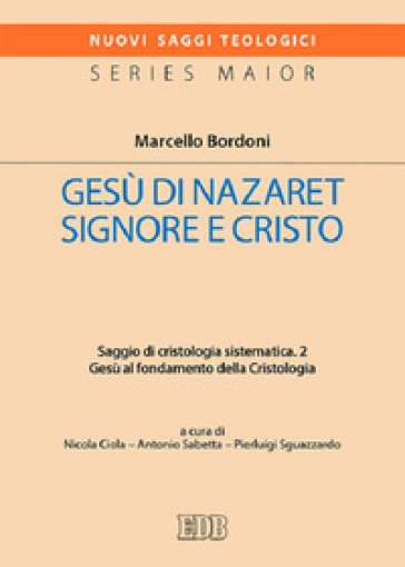 Gesù di Nazaret Signore e Cristo. Saggio di cristologia sistematica. Vol. 2: Gesù al fondamento della Cristologia