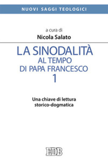 La sinodalità al tempo di papa Francesco. Vol. 1: Una chiave di lettura storico-dogmatica
