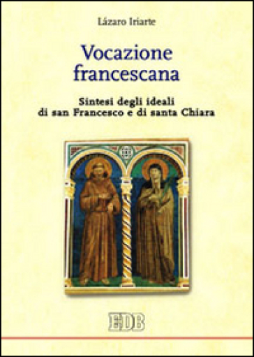 Vocazione francescana. Sintesi degli ideali di san Francesco e di santa Chiara