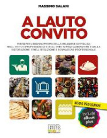 A lauto convito. Testo per l'insegnamento della religione cattolica negli Istituti Professionali Statali per i Servizi Alberghieri e della Ristorazione...