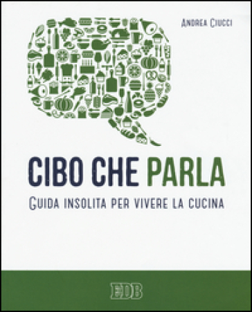 Cibo che parla. Guida insolita per vivere la cucina