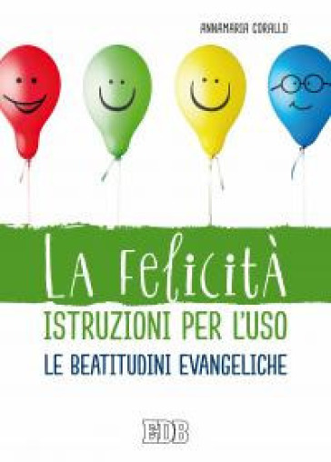 La felicità istruzioni per l'uso. Le beatitudini evangeliche