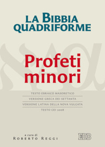 La Bibbia quadriforme Profeti minori. Testo ebraico masoretico, versione greca dei Settanta, versione latina della Nova Vulgata, testo CEI 2008. Ediz. multilingue