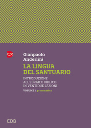 La Lingua Del Santuario. Introduzione All’Ebraico Biblico In Ventidue Lezioni. Grammatica (Vol. 1)