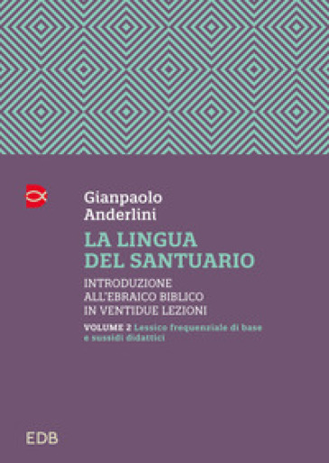 La lingua del santuario. Introduzione all'ebraico biblico in ventidue lezioni. Vol. 2: Lessico frequenziale di base e sussidi didattici