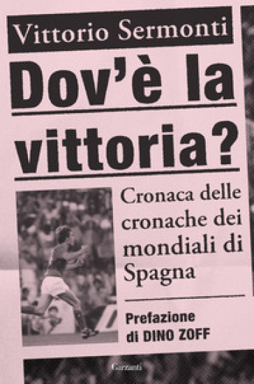 Dov'è La Vittoria? Cronaca Delle Cronache Dei Mondiali Di Spagna 1982