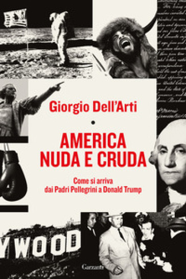 America nuda e cruda. Come si arriva dai Padri Pellegrini a Donald Trump