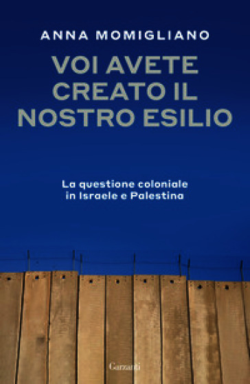 Voi avete creato il nostro esilio. La questione coloniale in Israele e Palestina