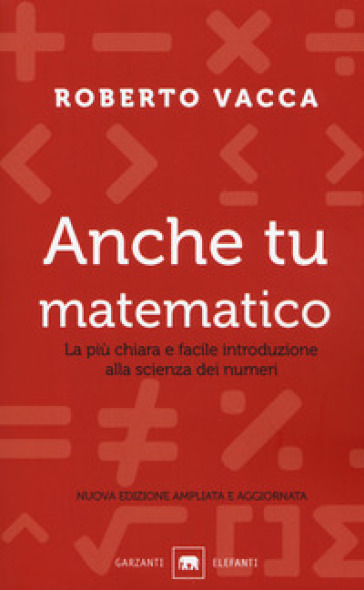Anche tu matematico. La più chiara e semplice introduzione alla scienza dei numeri. Nuova ediz.