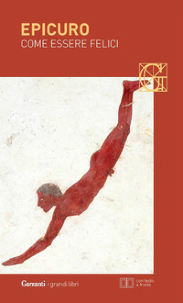 Come Essere Felici: Lettera A Meneceo-Massime Capitali-Gnomologio Vaticano-Vita Di Epicuro. Testo Greco A Fronte