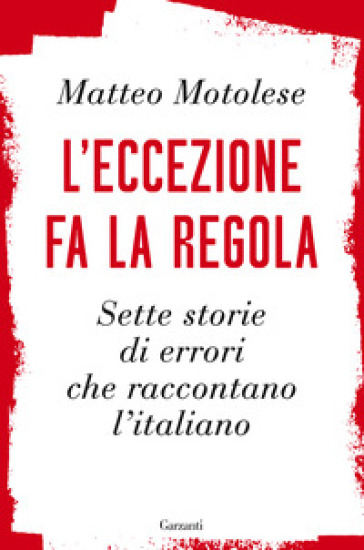 L'eccezione fa la regola. Sette storie di errori che raccontano l'italiano