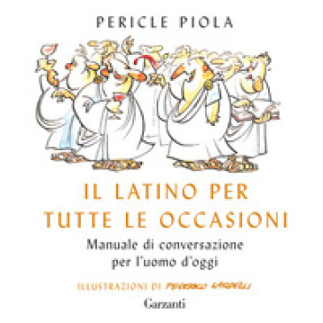 Il latino per tutte le occasioni. Manuale di conversazione per l'uomo d'oggi