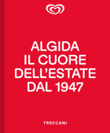 Algida. Il Cuore Dell'estate Dal 1947