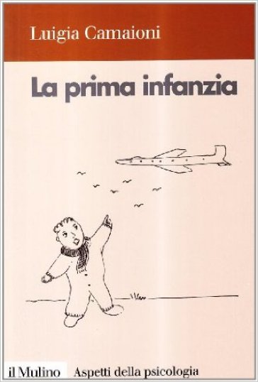 La Prima Infanzia. Lo Sviluppo Psicologico Nei Primi Tre Anni Di Vita