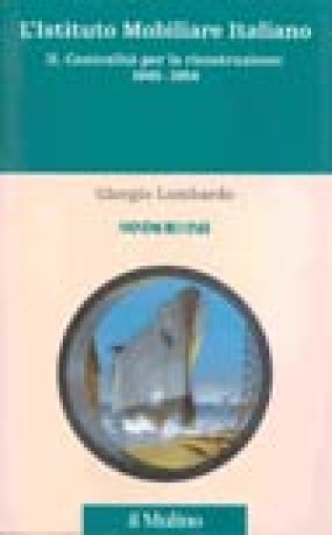 L'istituto mobiliare italiano. Vol. 2: Centralità per la ricostruzione: 1945-1954