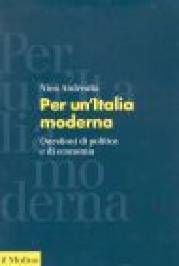 Per un'Italia moderna. Questioni di politica e di economia