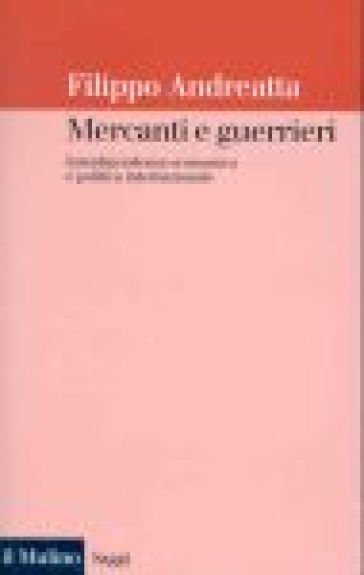 Mercanti e guerrieri. Interdipendenza economica e politica internazionale