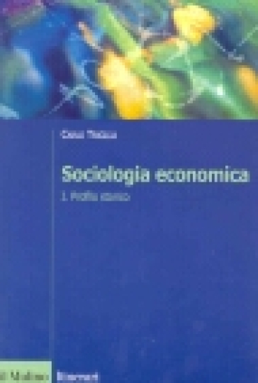 Sociologia economica. Vol. 1: Profilo storico