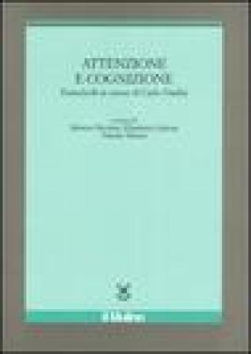 Attenzione e cognizione. Festschrift in onore di Carlo Umiltà. Ediz. illustrata