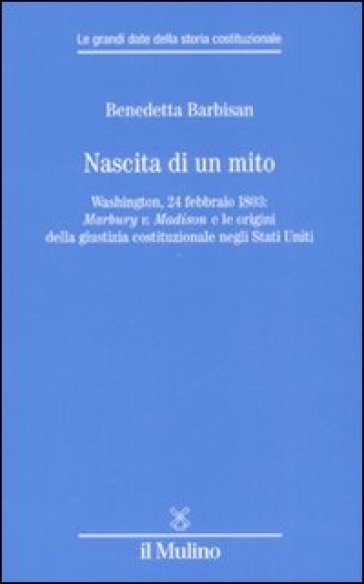 Nascita di un mito. Washington, 24 febbraio 1803: Marbury v. Madison e le origini della giustizia costituzionale negli Stati Uniti