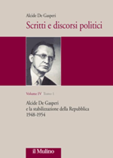 Scritti e discorsi politici. Ediz. critica. Vol. 4: Alcide De Gasperi e la stabilizzazione della Repubblica 1948-1954