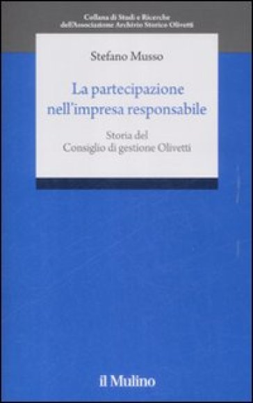 La partecipazione nell'impresa responsabile. Storia del Consiglio di gestione Olivetti