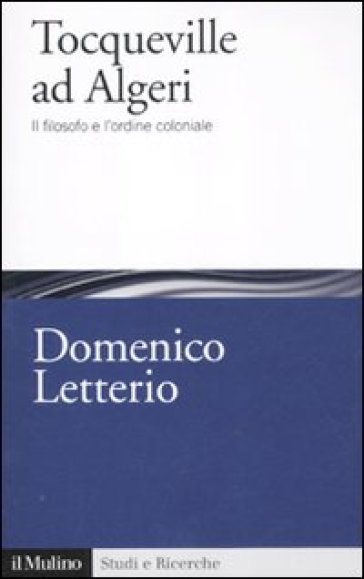 Tocqueville ad Algeri. Il filosofo e l'ordine coloniale