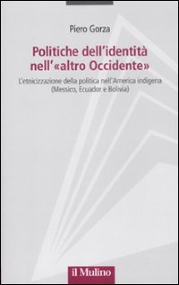 Politiche dell'identità nell'«altro Occidente». L'etnicizzazione della politica nell'America indigena (Messico, Ecuador e Bolivia)