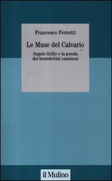 Le muse del Calvario. Angelo Grillo e la poesia dei benedettini cassinesi