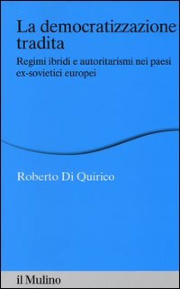 La democratizzazione tradita. Regimi ibridi e autoritarismi nei paesi ex-sovietici europei