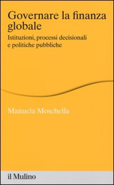 Governare la finanza globale. Istituzioni, processi decisionali e politiche pubbliche-0