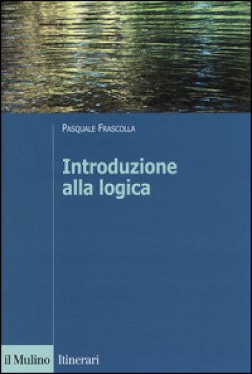 Introduzione Alla Logica. Dalla Teoria Dell'argomentazione Alla Logica Formale