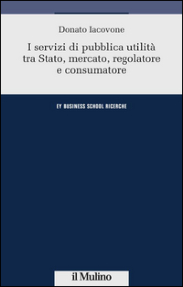 I servizi di pubblica utilità tra Stato, mercato, regolatore e consumatore