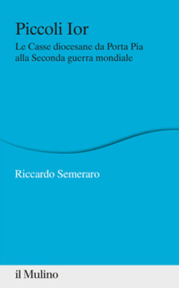 Piccoli Ior. Le Casse diocesane da Porta Pia alla seconda guerra mondiale