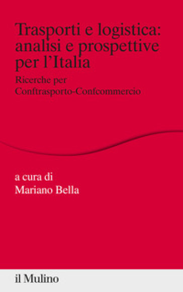 Trasporti e logistica: analisi e prospettive per l'Italia. Ricerche per Conftrasporto-Confcommercio