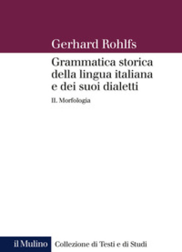 Grammatica storica della lingua italiana e dei suoi dialetti. Vol. 2: Morfologia