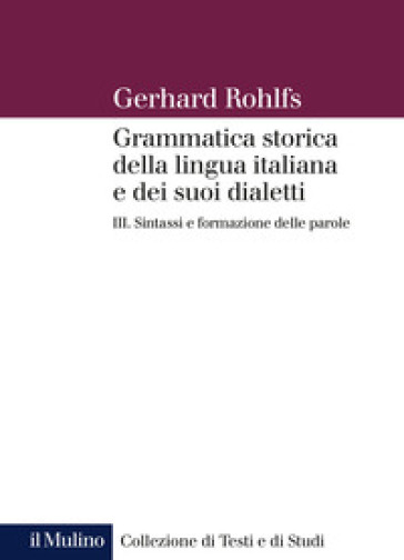 Grammatica storica della lingua italiana e dei suoi dialetti. Vol. 3: Sintassi e formazione delle parole