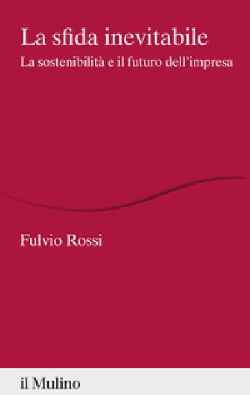 La sfida inevitabile. La sostenibilità e il futuro dell'impresa