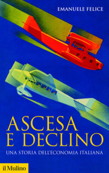 Ascesa e declino. Una storia dell'economia italiana. Nuova ediz.