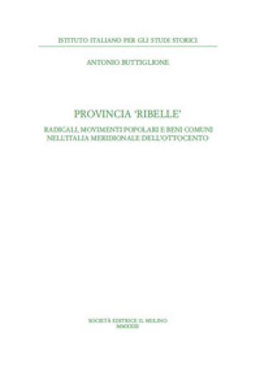 Provincia Ribelle. Radicali, Movimenti Popolari E Beni Comuni Nell'italia Meridionale Dell'ottocento