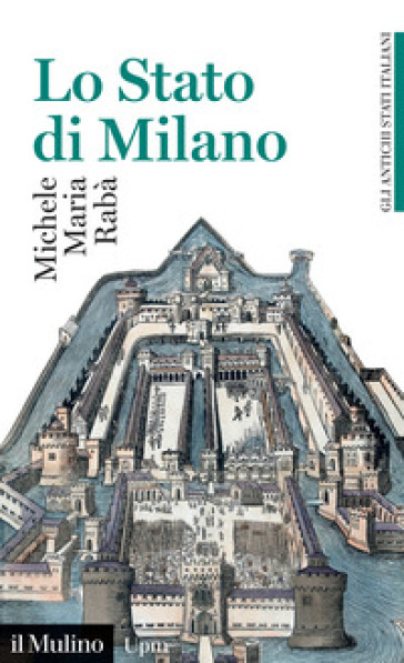 Lo Stato Di Milano. 1535-1796. Gli Antichi Stati Italiani