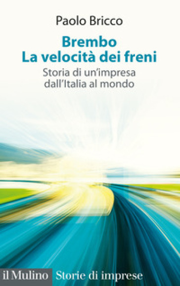 BREMBO. LA VELOCIT&Agrave; DEI FRENI. STORIA DI