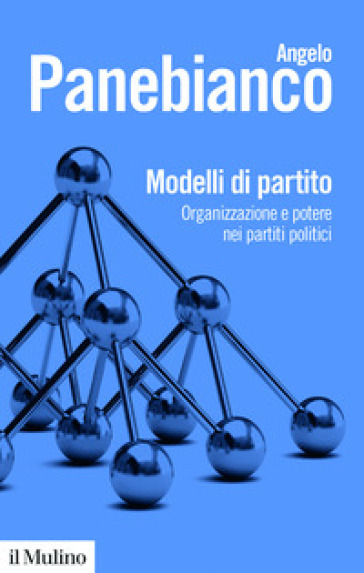 Modelli di partito. Organizzazione e potere nei partiti politici. Nuova ediz.