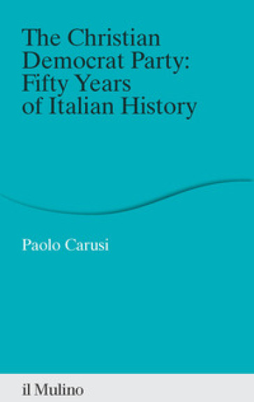 The Christian Democrat Party: fifty years of Italian history
