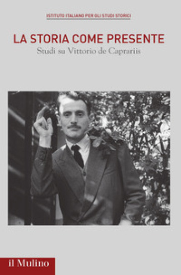 La storia come presente. Studi su Vittorio De Caprariis