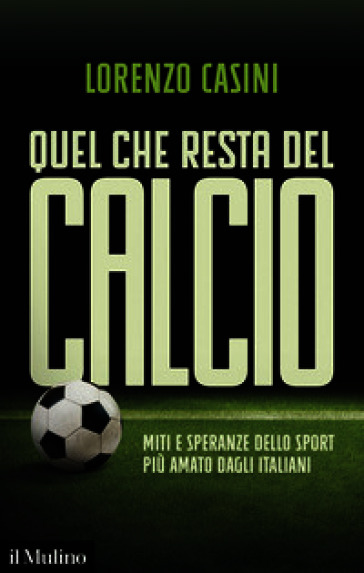 Quel che resta del calcio. Miti e speranze dello sport più amato dagli italiani